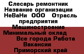 Слесарь-ремонтник › Название организации ­ НеВаНи, ООО › Отрасль предприятия ­ Машиностроение › Минимальный оклад ­ 45 000 - Все города Работа » Вакансии   . Приморский край,Владивосток г.